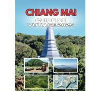 CHIANG MAI GUIDE DE VOYAGE 2025: Décodez l'énigme du cœur du nord de la Thaïlande