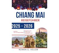 CHIANG MAI REISEFÜHRER 2025-2026: Tauchen Sie ein in Thailands reiche Traditionen und natürliche Schönheit