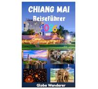 CHIANG MAI REISEFÜHRER 2026: Eine aufregende Reise zur Erkundung von Tempeln und Spiritualität, Bergvölkern, köstlicher Küche, Natur und Abenteueraktivitäten in der Stadt der Liebe