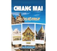 CHIANG MAI REISEFÜHRER 2026: Thailands kulturelles Herz, Tempel, Bergdörfer, Street Food, versteckte Heiligtümer und lokale Geheimnisse des Nordens