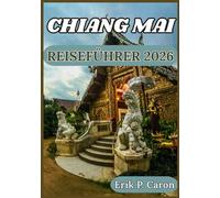 CHIANG MAI REISEFÜHRER 2026: Von antiken Tempeln bis zu modernen Cafés: Reisetipps, Top-Sehenswürdigkeiten und verantwortungsvoller Tourismus