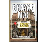 CHIANG MAI REISEFÜHRER: Eine Erlebnisreise von berühmten Sehenswürdigkeiten und verborgenen Schätzen bis hin zu Kulturen, Küchen, Abenteuern und vielem mehr