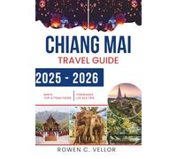 CHIANG MAI TRAVEL GUIDE 2025-2026: Immerse Yourself in Thailand's Rich Traditions and Natural Beauty