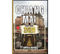 CHIANG MAI TRAVEL GUIDE: A Journey of Experiences From Iconic Landmarks & Hidden Gems, to Cultures, Cuisines, Adventure and More