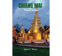 CHIANG MAI TRAVEL GUIDE: Discover the Hidden Treasures of Thailand's Cultural Heart and Northern Paradise