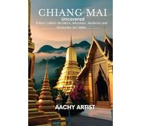 Chiang Mai Uncovered: Where Culture Breathes and Adventure Awakens: Where Culture Breathes, Adventure Awakens, and Memories Are Made