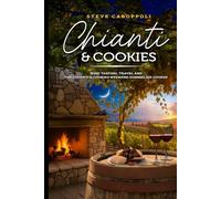 Chianti & Cookies: Wine Tasting, Travel, and the Chianti and Cookies Weekend Sommelier Course, Travel Edition