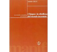 Chiapas, la rivolta del mondo incantato. Ribellioni contadine in Messico