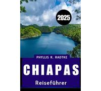 CHIAPAS REISEFÜHRER 2025: Wo antike Ruinen, Dschungelabenteuer und kulturelle Schätze auf Sie warten