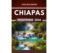 CHIAPAS REISEFÜHRER 2026: Abenteuer, Entdeckungen und Natur abseits der ausgetretenen Pfade