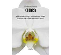 Chiara. Anatomia e fisiologia dei sentimenti umani esaminati attraverso un racconto erotico