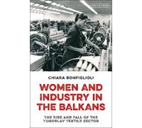 Chiara Bonfiglioli Women and Industry in the Balkans (Copertina rigida)