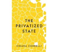 Chiara Cordelli The Privatized State (Copertina rigida)