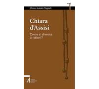 Chiara d'Assisi. Come si diventa cristiani?