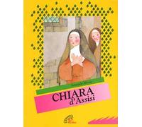 Chiara d'Assisi. Ediz. illustrata