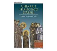 Chiara e Francesco d'Assisi. «L'amore di Dio rende felici»