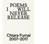 Chiara Fumai. Poems I will never release. Ediz. italiana e ingles
