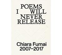 Chiara Fumai. Poems I will never release. Ediz. italiana e inglese