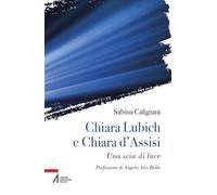Libri Sabina Caligiani - Chiara Lubich E Chiara D'assisi. Una Scia Di Luce
