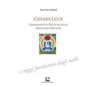 Chiara luce. Insegnamenti e pratiche dello Dzogchen tibetano