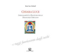 Chiara luce. Insegnamenti e pratiche dello Dzogchen tibetano
