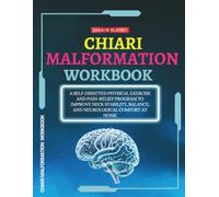 Chiari Malformation Workbook: A Self-Directed Physical Exercise and Pain-Relief Program to Improve Neck Stability, Balance, and Neurological Comfort at Home