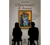 Chiaroscuri di donna. Vicende romanzate di grandi donne e maestri dell'art...