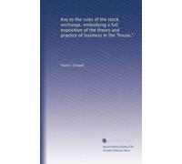Chiave per le regole della borsa, che incarna una piena esposizione della teoria e della pratica degli affari nella "casa",: Facsimile Vol