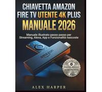 Chiavetta Amazon Fire TV Utente 4K Plus Manuale 2026: Manuale illustrato passo passo per Streaming, Alexa, App e Funzionalità nascoste
