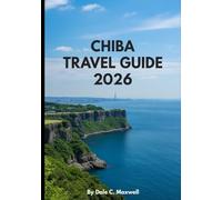 CHIBA TRAVEL GUIDE 2026: Explore the Best of Chiba: From World-Class Theme Parks to Hidden Temples, Beaches, and Local Adventures