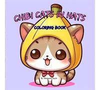 Chibi cats in Hats Coloring book: Relax with these cute cats in silly hats and unwind while the cats relieve your stress.