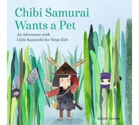 Chibi Samurai Wants a Pet: An Adventure with Little Kunoichi the Ninja Girl