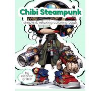 Chibi Steampunk: A Coloring Adventure of the Mechanical World: 31 Image Coloring Book for Teens & Adults for Relaxation and Decompression