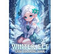 Chibi Winter Elf Coloring Book: Whimsical Coloring Pages featuring Cute Elves, Snowy Landscapes, and Festive Fun for All Ages to Unwind