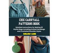 Chic Carryall Patterns Book: Detailed Instructions for Making 20 Stylish Bags Including Knitted Handbags and Crocheted Shoulder Styles