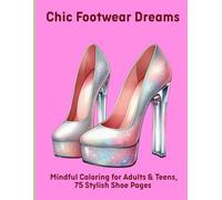 Chic Footwear Dreams: Mindful Coloring for Adults & Teens, 75 Stylish Shoe Pages
