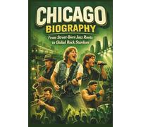 CHICAGO BIOGRAPHY: From Street-Born Jazz Roots to Global Rock Stardom