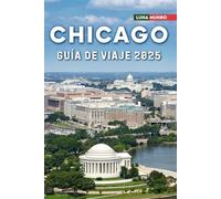 Chicago Guía de viaje 2025: El manual de viaje definitivo para aventuras inolvidables, las principales atracciones y secretos locales
