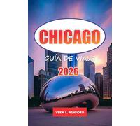 Chicago Guía De Viaje 2026: Descubra lugares para comer, consejos prácticos, sitios arquitectónicos, compras, museos, gemas ocultas y atracciones ... en la Ciudad de los Vientos de Estados Unidos