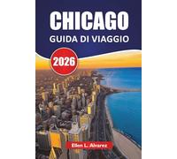 CHICAGO GUIDA DI VIAGGIO 2026: Architettura iconica, passeggiate sul lungolago, musei, ristoranti locali e consigli di viaggio per esplorare la città ventosa