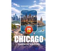 CHICAGO GUIDA DI VIAGGIO 2026: Esplora le principali attrazioni di Chicago, i quartieri panoramici, la scena gastronomica, gli itinerari suggeriti e i segreti locali