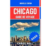 CHICAGO GUIDE DE VOYAGE 2026