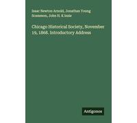 Chicago Historical Society, November 19, 1868. Introductory Address