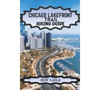CHICAGO LAKEFRONT TRAIL HIKING GUIDE: Explore Scenic Trails, Beaches, Parks, and Hidden Gems Along Lake Michigan: Your Ultimate Urban Adventure in Chicago 2026