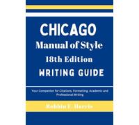 Chicago Manual of Style 18th Edition Writing Guide: Your Companion for Citations, Formatting, Academic and Professional Writing