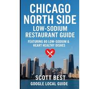 Chicago North Side Low-Sodium Restaurant Guide: Featuring 80 Low-Sodium & Heart Healthy Dishes