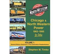 Chicago & North Western Power 1963-1995 In Color Vol. 1: General Motors Switc...