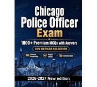 Chicago Police Officer Exam : 1000 MCQ with Answers: Exam prep: MCQ Safeguarding, Administration, Ethics, Report writing, Procedures and full-length practice to pass