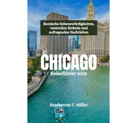 CHICAGO Reiseführer 2025: Ikonische Sehenswürdigkeiten, versteckte Strände und aufregendes Nachtleben