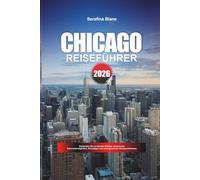 CHICAGO REISEFÜHRER 2026: Entdecken Sie versteckte Schätze, historische Sehenswürdigkeiten, Reisetipps und unvergessliche Urlaubserlebnisse